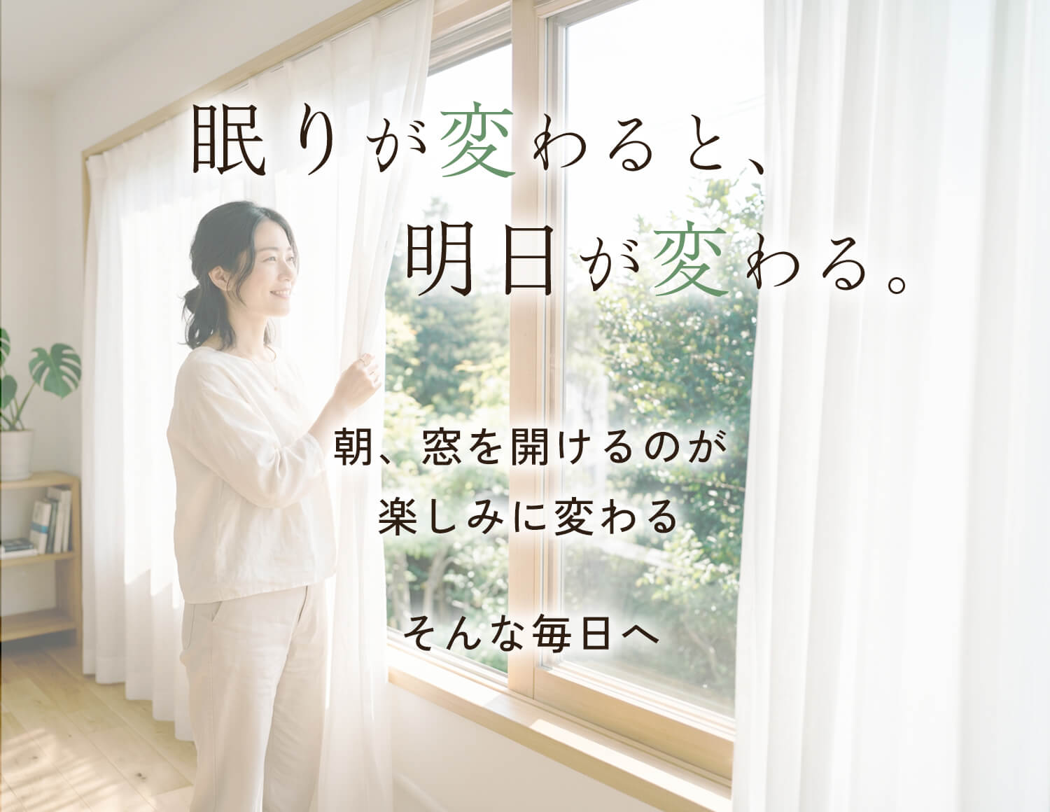 眠りが変わると、
　　　　明日が変わる。